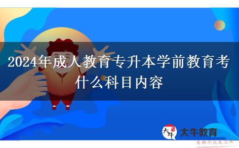 2024年成人教育專升本學前教育考什么科目內容