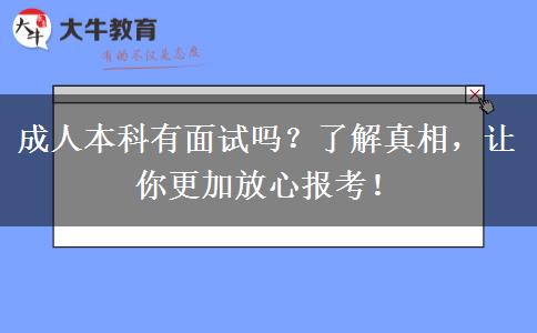 成人本科有面試嗎？了解真相，讓你更加放心報考！