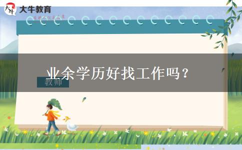 業(yè)余學歷好找工作嗎？