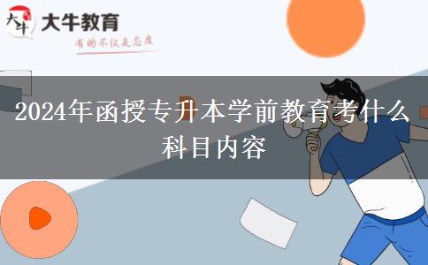 2024年函授專升本學前教育考什么科目內容