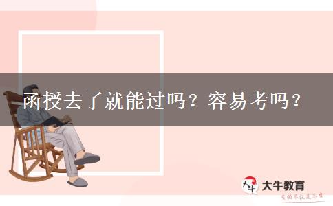 函授去了就能過(guò)嗎？容易考嗎？