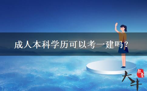 成人本科學(xué)歷可以考一建嗎？