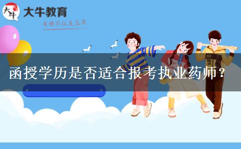 函授學(xué)歷是否適合報(bào)考執(zhí)業(yè)藥師？