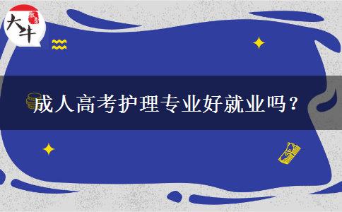 成人高考護(hù)理專業(yè)好就業(yè)嗎？