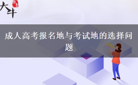 成人高考報(bào)名地與考試地的選擇問題