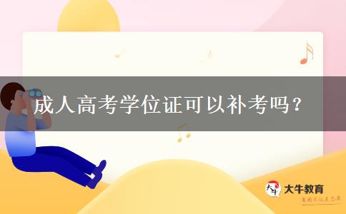 成人高考學(xué)位證可以補(bǔ)考嗎？