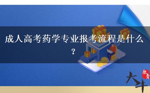 成人高考藥學(xué)專業(yè)報(bào)考流程是什么？