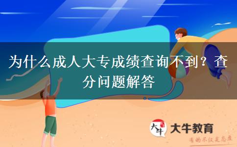 為什么成人大專(zhuān)成績(jī)查詢(xún)不到？