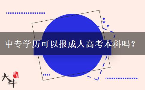 中專學歷可以報成人高考本科嗎？