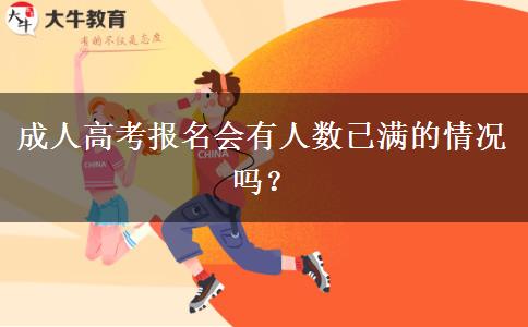 成人高考報(bào)名會(huì)有人數(shù)已滿的情況嗎？