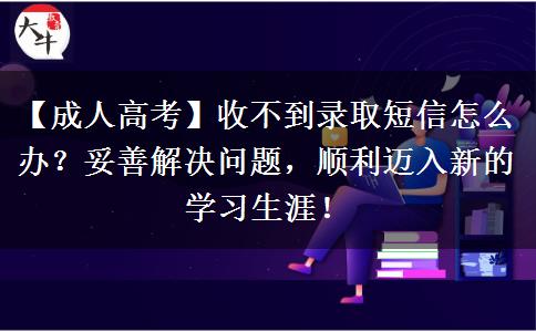 成人高考收不到錄取短信怎么辦？