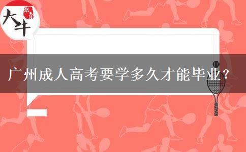 廣州成人高考要學多久才能畢業(yè)？