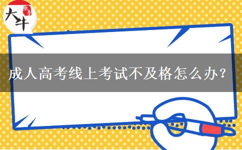 成人高考線上考試不及格怎么辦？