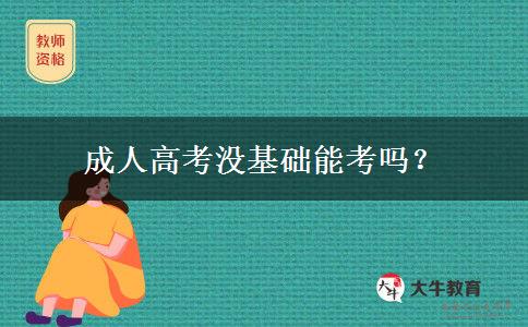成人高考沒基礎(chǔ)能考嗎？