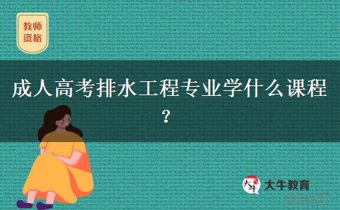 成人高考排水工程專業(yè)學(xué)什么課程？