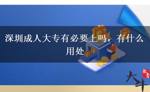 深圳成人大專(zhuān)有必要上嗎，有什么用處