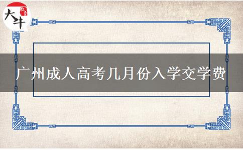 廣州成人高考幾月份入學交學費