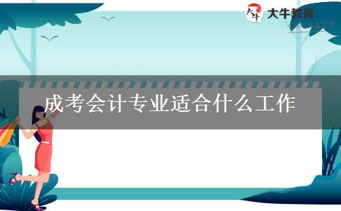 成考會計(jì)專業(yè)適合什么工作
