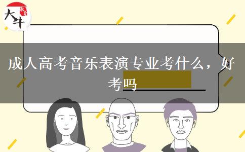 成人高考音樂表演專業(yè)考什么，好考嗎