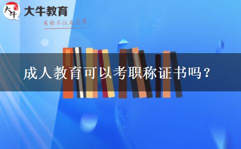 成人教育可以考職稱證書嗎？