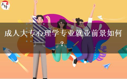 成人大專心理學專業(yè)就業(yè)前景如何？