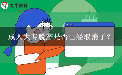 成人大專脫產是否已經取消了？