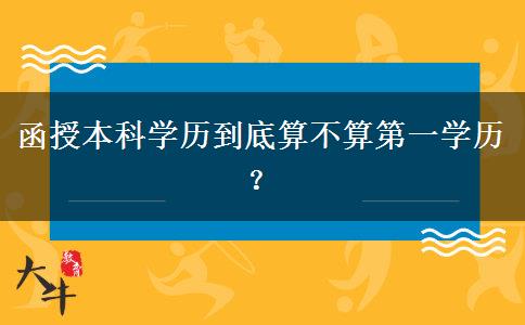 函授本科學(xué)歷到底算不算第一學(xué)歷？
