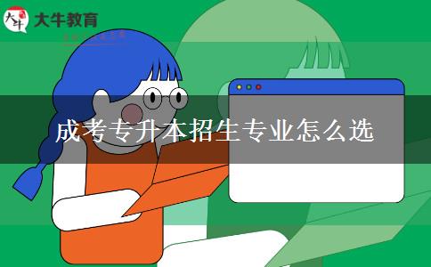 成考專(zhuān)升本招生專(zhuān)業(yè)怎么選