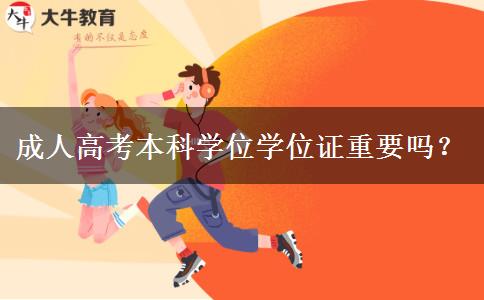 成人高考本科學(xué)位學(xué)位證重要嗎？