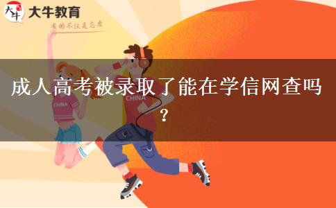 成人高考被錄取了能在學(xué)信網(wǎng)查嗎？