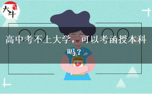 高中考不上大學(xué)，可以考函授本科嗎？