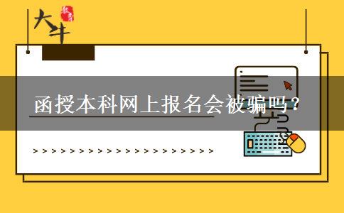 函授本科網(wǎng)上報名會被騙嗎？