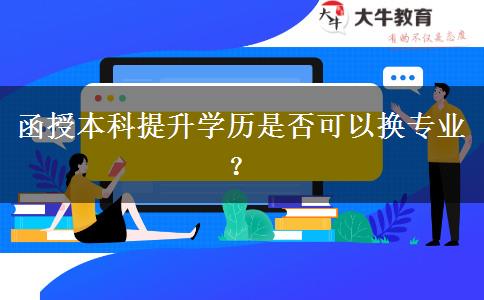 函授本科提升學(xué)歷是否可以換專業(yè)？