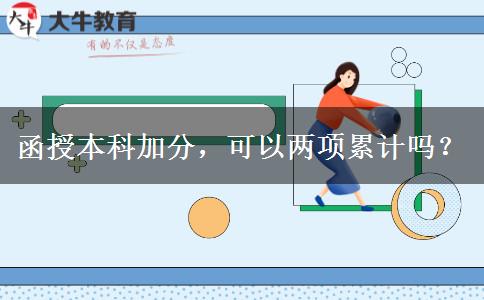 函授本科加分，可以兩項(xiàng)累計(jì)嗎？