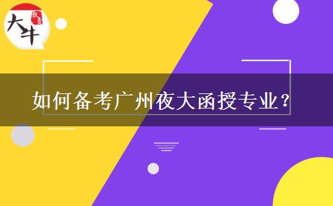 如何備考廣州夜大函授專業(yè)？