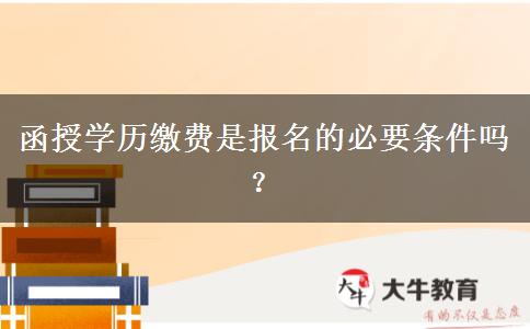 函授學(xué)歷繳費是報名的必要條件嗎？