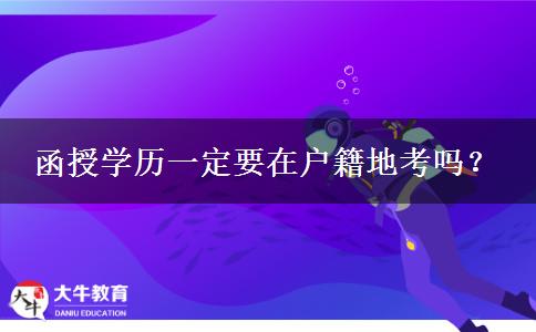 函授學(xué)歷一定要在戶籍地考嗎？