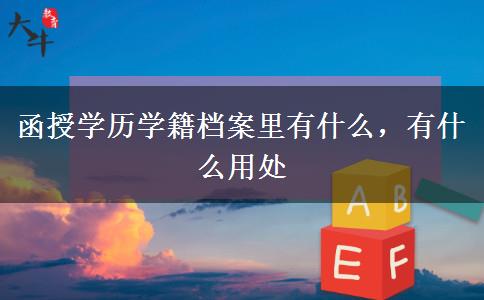 函授學(xué)歷學(xué)籍檔案里有什么，有什么用處
