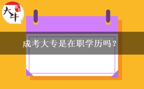 成考大專是在職學(xué)歷嗎？