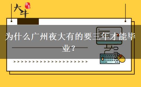 為什么廣州夜大有的要三年才能畢業(yè)？