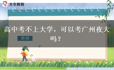 高中考不上大學(xué)，可以考廣州夜大嗎？