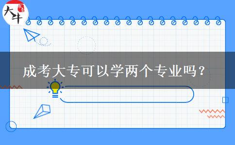 成考大?？梢詫W兩個專業(yè)嗎？