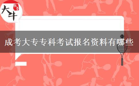 成考大專?？瓶荚噲竺Y料有哪些