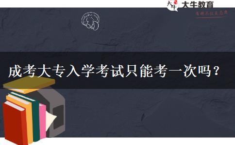 成考大專(zhuān)入學(xué)考試只能考一次嗎？