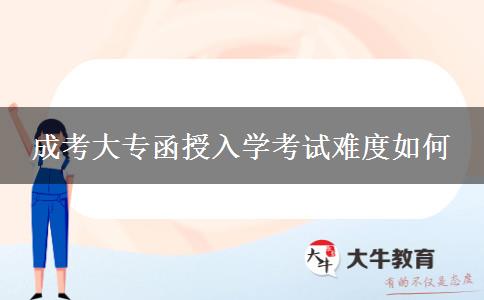 成考大專(zhuān)函授入學(xué)考試難度如何