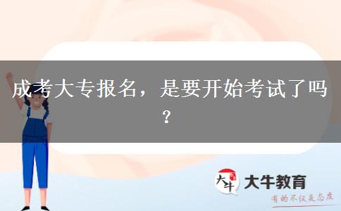 成考大專報(bào)名，是要開(kāi)始考試了嗎？