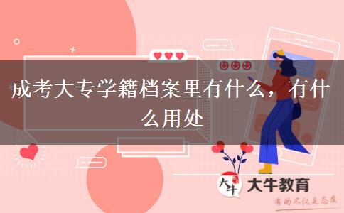 成考大專(zhuān)學(xué)籍檔案里有什么，有什么用處