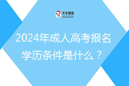 2024年成人高考報(bào)名學(xué)歷條件是什么?