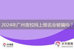 2024年廣州夜校網(wǎng)上報名會被騙嗎？