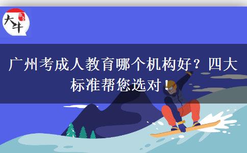 廣州考成人教育哪個機構(gòu)好？四大標準幫您選對